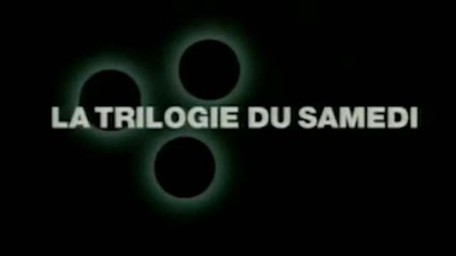 La trilogie du samedi